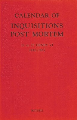 Calendar of Inquisitions Post Mortem and other Analogous Documents preserved in the Public Record Office XXVI: 21-25 Henry VI (1442-1447) 1