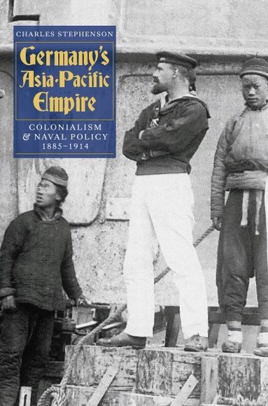 Charles Stephenson - Germany's Asia-Pacific Empire, Inbunden
