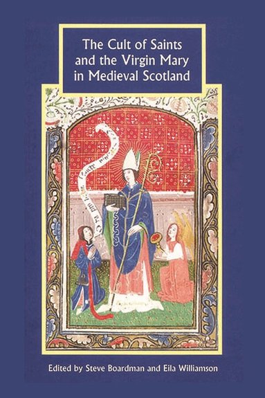 Steven Boardman, Eila Williamson - Cult of Saints and the Virgin Mary in Medieval Scotland, Inbunden