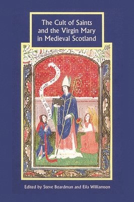 Steven Boardman, Eila Williamson, Steve Boardman - Cult of Saints and the Virgin Mary in Medieval Scotland, Inbunden