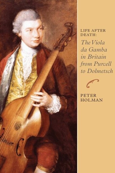 Peter Holman - Life After Death: The Viola da Gamba in Britain from Purcell to Dolmetsch, Inbunden