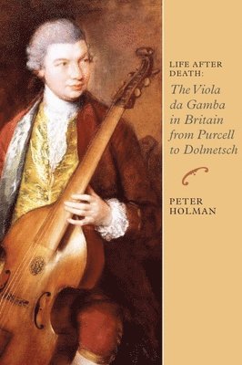 bokomslag Life After Death: The Viola da Gamba in Britain from Purcell to Dolmetsch