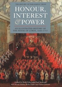 bokomslag Honour, Interest and Power: an Illustrated History of the House of Lords, 1660-1715