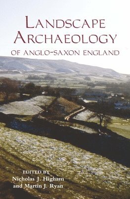 The Landscape Archaeology of Anglo-Saxon England 1