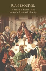 Clive Walkley - Juan Esquivel: A Master of Sacred Music during the Spanish Golden Age, Inbunden