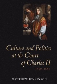 bokomslag Culture and Politics at the Court of Charles II, 1660-1685