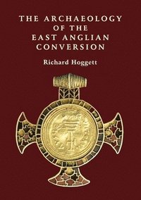 bokomslag The Archaeology of the East Anglian Conversion