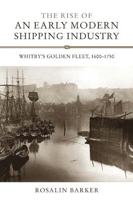 Rosalin Barker - Rise of an Early Modern Shipping Industry, Inbunden
