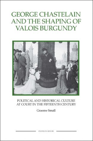 George Chastelain and the Shaping of Valois Burgundy