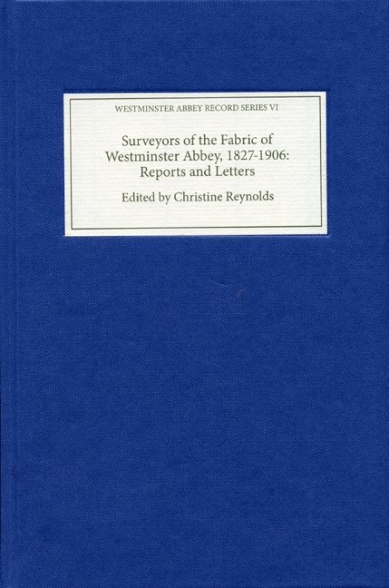 Surveyors of the Fabric of Westminster Abbey, 1827-1906: Reports and Letters