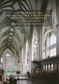 bokomslag The Medieval Art, Architecture and History of Bristol Cathedral