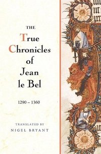 bokomslag The True Chronicles of Jean le Bel, 1290 - 1360