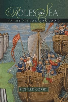 Richard Gorski - Roles of the Sea in Medieval England, Inbunden