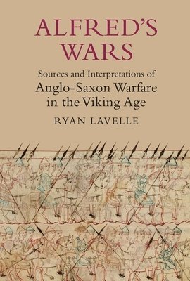 Alfred's Wars: Sources and Interpretations of Anglo-Saxon Warfare in the Viking Age 1