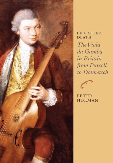 Peter Holman - Life After Death: The Viola da Gamba in Britain from Purcell to Dolmetsch, Häftad