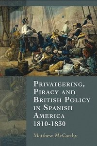bokomslag Privateering, Piracy and British Policy in Spanish America, 1810-1830
