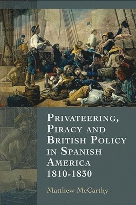 Privateering, Piracy and British Policy in Spanish America, 1810-1830 1