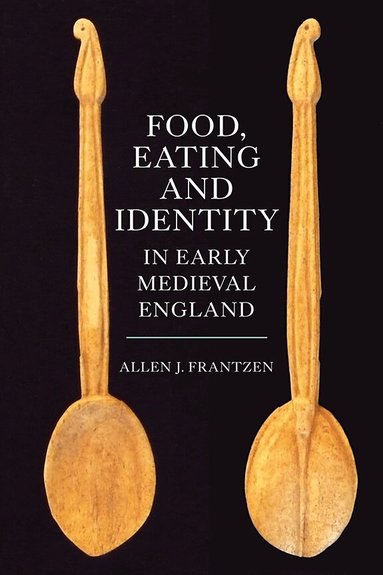 Allen J. Frantzen - Food, Eating and Identity in Early Medieval England, Inbunden