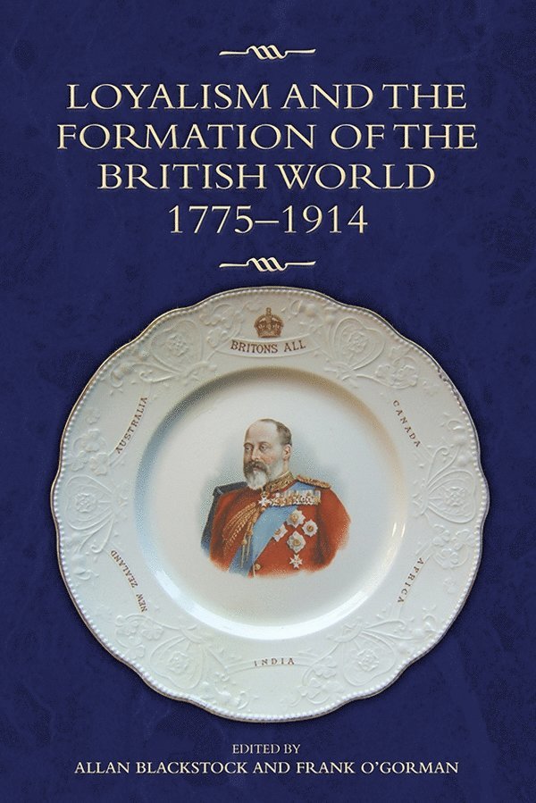 Allan Blackstock, Frank O'Gorman - Loyalism and the Formation of the British World, 1775-1914, Inbunden