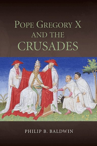 Philip B Baldwin - Pope Gregory X and the Crusades, Inbunden