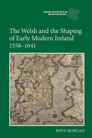 Rhys Morgan - Welsh and the Shaping of Early Modern Ireland, 1558-1641, Inbunden