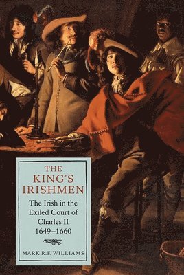 bokomslag The King's Irishmen: The Irish in the Exiled Court of Charles II, 1649-1660