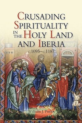 Crusading Spirituality in the Holy Land and Iberia, c.1095-c.1187