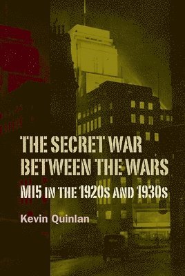 Secret War Between the Wars: MI5 in the 1920s and 1930s