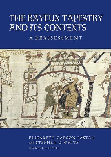 Elizabeth Carson Pastan, Stephen R. Reimer, Kate Gilbert - Bayeux Tapestry and Its Contexts, Inbunden