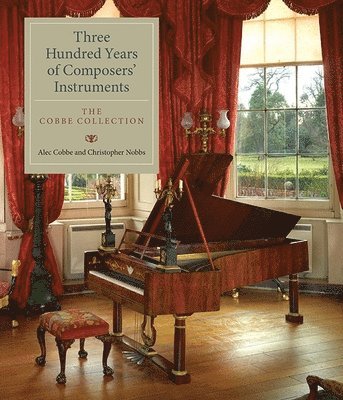 Alec Cobbe, Christopher Nobbs, Alec (Author) Cobbe - Three Hundred Years of Composers' Instruments, Inbunden