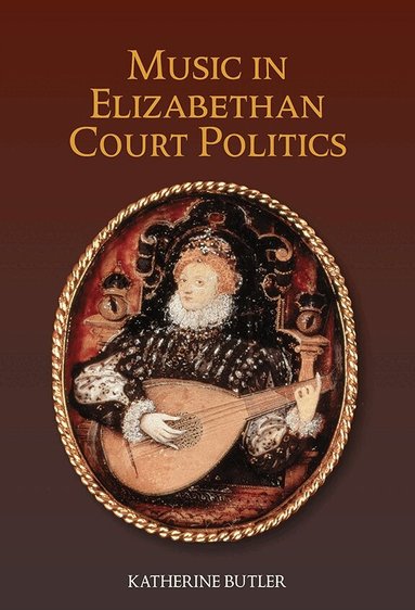 Katherine Butler - Music in Elizabethan Court Politics, Inbunden