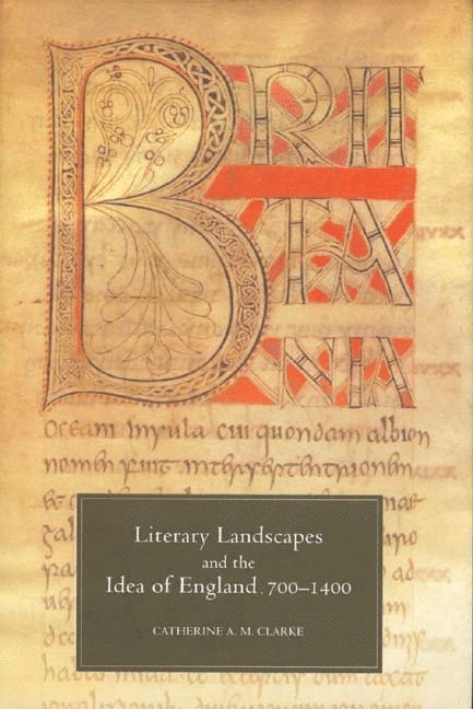 Catherine A M Clarke, Professor Catherine A M Clarke, Catherine A. M. Clarke - Literary Landscapes and the Idea of England, 700-1400, Inbunden