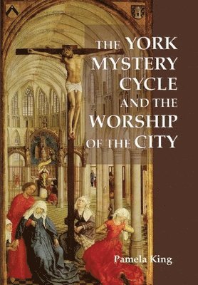 Pamela M. King, Pamela M King - York Mystery Cycle and the Worship of the City, Inbunden