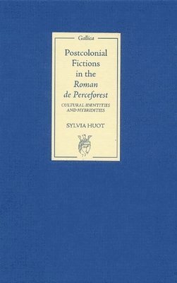 Sylvia Huot - Postcolonial Fictions in the Roman de Perceforest: Cultural Identities and Hybridities, Inbunden