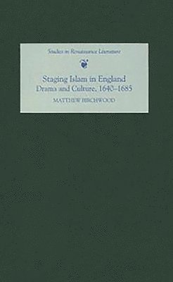 Staging Islam in England: Drama and Culture, 1640-1685: 21 1
