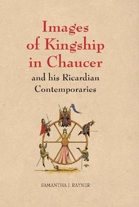 bokomslag Images of Kingship in Chaucer and his Ricardian Contemporaries