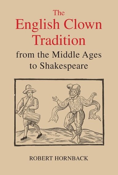Robert Hornback - English Clown Tradition from the Middle Ages to Shakespeare, Inbunden