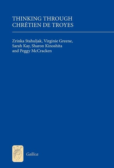 Zrinka Stahuljak, Virginia Greene, Sarah Kay, Sharon Kinoshita, Peggy McCracken - Thinking Through Chrétien de Troyes, Inbunden