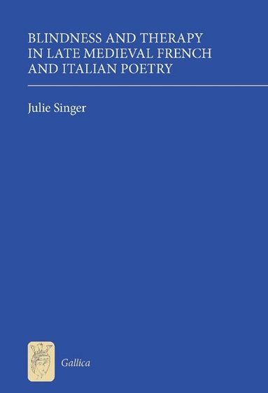 Julie Singer - Blindness and Therapy in Late Medieval French and Italian Poetry, Inbunden