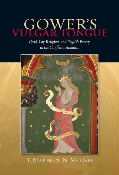 T. Matthew N. McCabe - Gower's Vulgar Tongue: Ovid, Lay Religion, and English Poetry in the Confessio Amantis, Inbunden