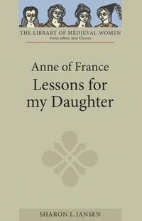 bokomslag Anne of France: Lessons for my Daughter