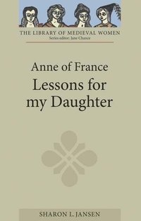 bokomslag Anne of France: Lessons for my Daughter