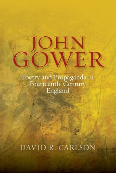 David R. Carlson - John Gower, Poetry and Propaganda in Fourteenth-Century England, Inbunden