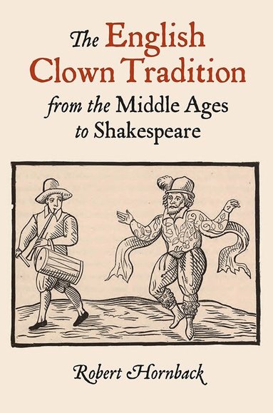 Robert Hornback - English Clown Tradition from the Middle Ages to Shakespeare, Häftad