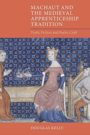 Douglas Kelly - Machaut and the Medieval Apprenticeship Tradition, Inbunden
