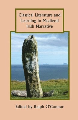 Ralph O'Connor - Classical Literature and Learning in Medieval Irish Narrative, Inbunden