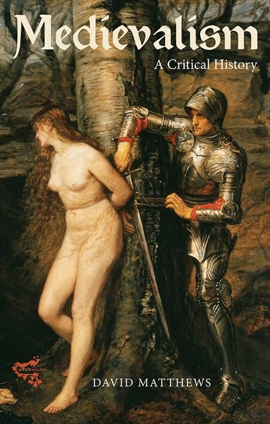 David Matthews - Medievalism: a Critical History, Inbunden