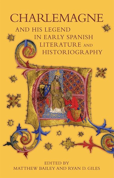 Matthew Bailey, Ryan D. Giles - Charlemagne and his Legend in Early Spanish Literature and Historiography, Inbunden