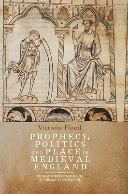Victoria Flood, Victoria (Royalty Account) Flood - Prophecy, Politics and Place in Medieval England, Inbunden