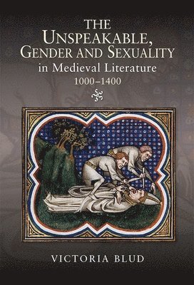 Victoria Blud - Unspeakable, Gender and Sexuality in Medieval Literature, 1000-1400, Inbunden